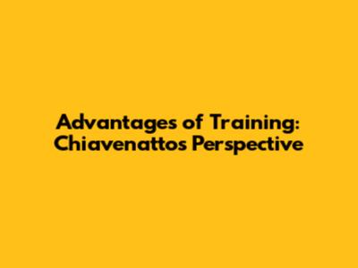 Advantages of Training: Chiavenatto's Perspective