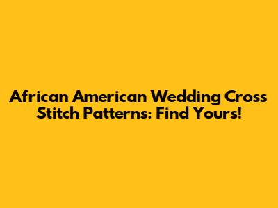 African American Wedding Cross Stitch Patterns: Find Yours!