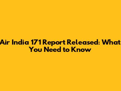 Air India 171 Report Released: What You Need to Know