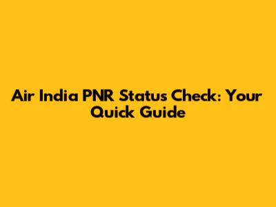 Air India PNR Status Check: Your Quick Guide