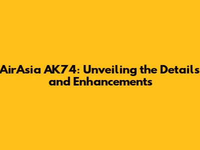 AirAsia AK74: Unveiling the Details and Enhancements