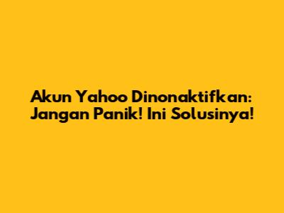 Akun Yahoo Dinonaktifkan: Jangan Panik! Ini Solusinya!
