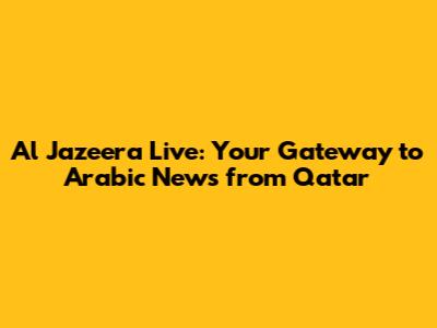 Al Jazeera Live: Your Gateway to Arabic News from Qatar