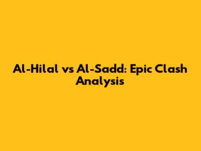 Al-Hilal vs Al-Sadd: Epic Clash Analysis
