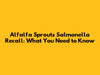 Alfalfa Sprouts Salmonella Recall: What You Need to Know