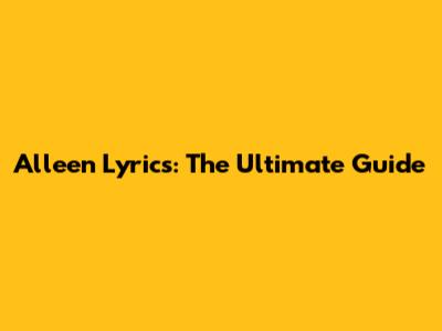 Alleen Lyrics: The Ultimate Guide