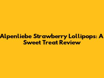 Alpenliebe Strawberry Lollipops: A Sweet Treat Review