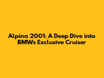 Alpina 2001: A Deep Dive into BMW's Exclusive Cruiser