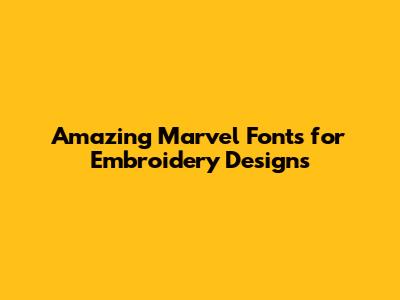 Amazing Marvel Fonts for Embroidery Designs