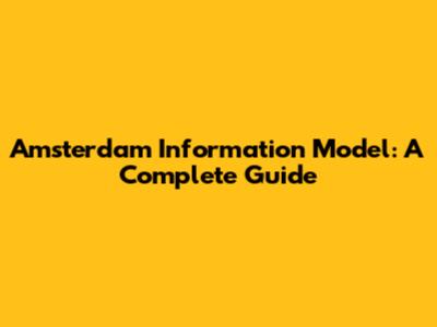 Amsterdam Information Model: A Complete Guide