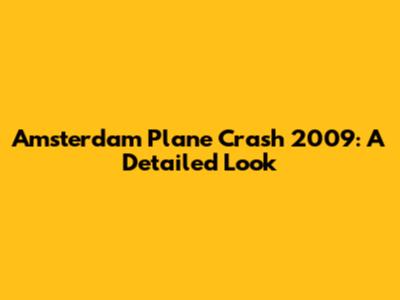 Amsterdam Plane Crash 2009: A Detailed Look