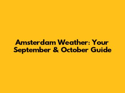 Amsterdam Weather: Your September & October Guide