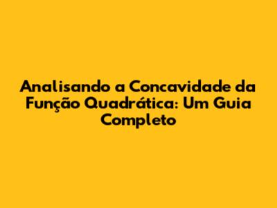 Analisando a Concavidade da Função Quadrática: Um Guia Completo