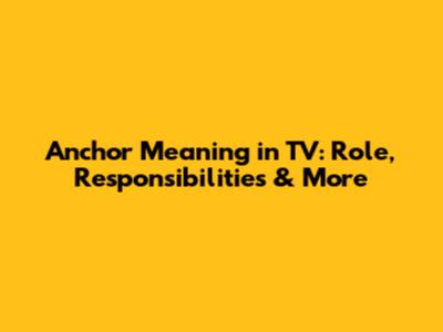 Anchor Meaning in TV: Role, Responsibilities & More