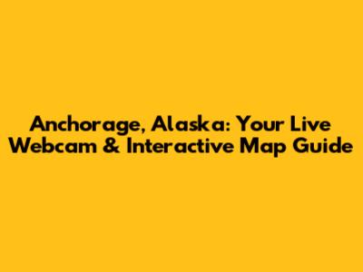 Anchorage, Alaska: Your Live Webcam & Interactive Map Guide