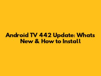Android TV 442 Update: What's New & How to Install