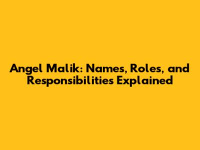 Angel Malik: Names, Roles, and Responsibilities Explained