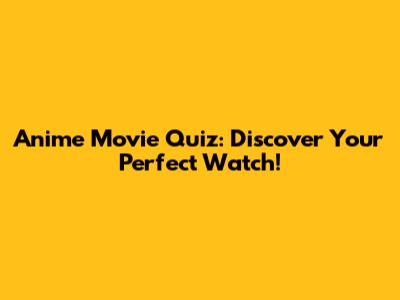 Anime Movie Quiz: Discover Your Perfect Watch!
