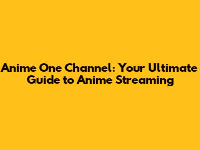 Anime One Channel: Your Ultimate Guide to Anime Streaming