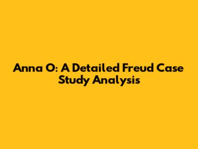 Anna O: A Detailed Freud Case Study Analysis