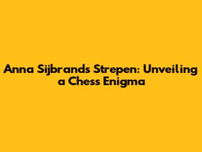 Anna Sijbrands' Strepen: Unveiling a Chess Enigma