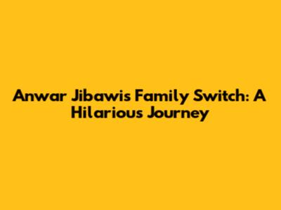 Anwar Jibawi's Family Switch: A Hilarious Journey