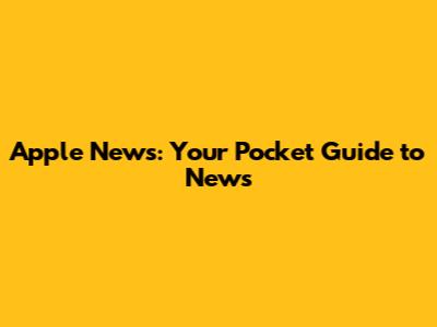 Apple News: Your Pocket Guide to News