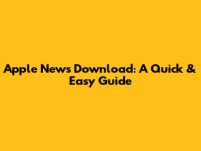 Apple News Download: A Quick & Easy Guide