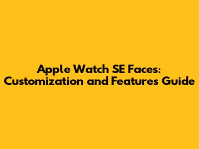 Apple Watch SE Faces: Customization and Features Guide