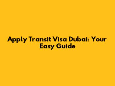 Apply Transit Visa Dubai: Your Easy Guide
