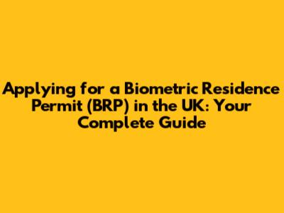 Applying for a Biometric Residence Permit (BRP) in the UK: Your Complete Guide