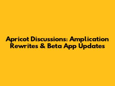 Apricot Discussions: Amplication Rewrites & Beta App Updates
