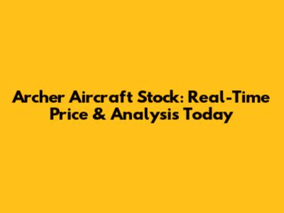 Archer Aircraft Stock: Real-Time Price & Analysis Today