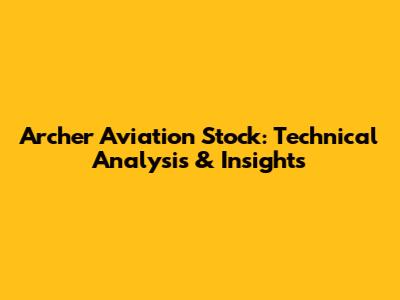 Archer Aviation Stock: Technical Analysis & Insights