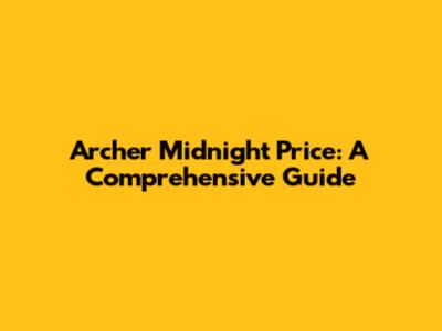 Archer Midnight Price: A Comprehensive Guide