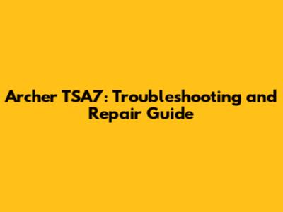 Archer TSA7: Troubleshooting and Repair Guide