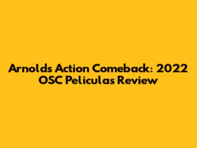 Arnold's Action Comeback: 2022 OSC Peliculas Review