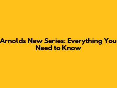 Arnold's New Series: Everything You Need to Know