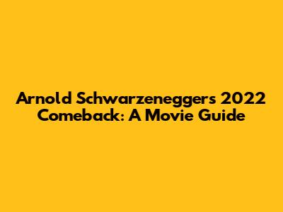 Arnold Schwarzenegger's 2022 Comeback: A Movie Guide