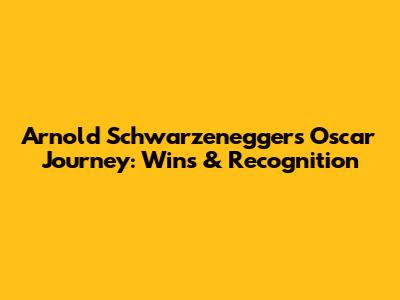 Arnold Schwarzenegger's Oscar Journey: Wins & Recognition