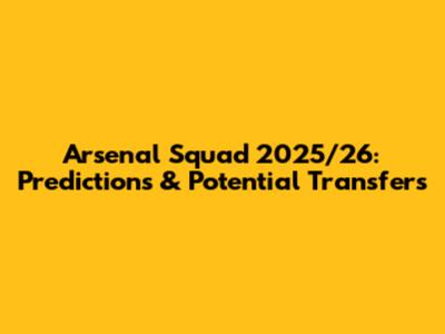 Arsenal Squad 2025/26: Predictions & Potential Transfers
