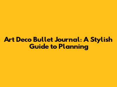 Art Deco Bullet Journal: A Stylish Guide to Planning