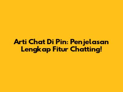 Arti Chat Di Pin: Penjelasan Lengkap Fitur Chatting!