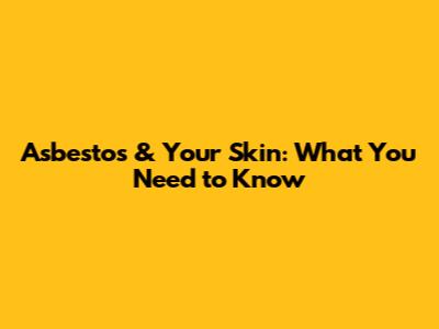 Asbestos & Your Skin: What You Need to Know
