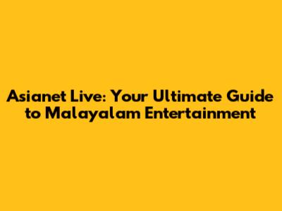 Asianet Live: Your Ultimate Guide to Malayalam Entertainment