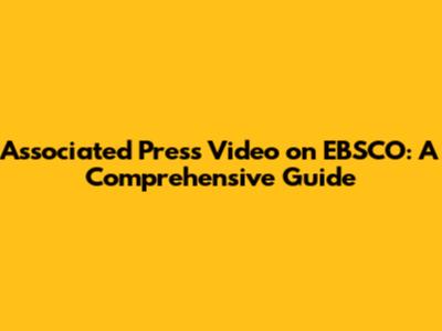 Associated Press Video on EBSCO: A Comprehensive Guide