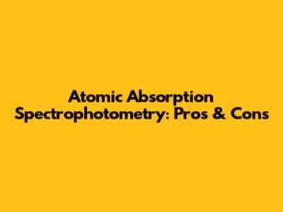 Atomic Absorption Spectrophotometry: Pros & Cons