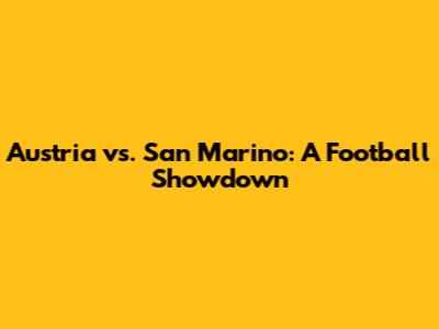 Austria vs. San Marino: A Football Showdown