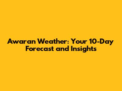 Awaran Weather: Your 10-Day Forecast and Insights