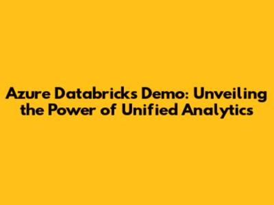 Azure Databricks Demo: Unveiling the Power of Unified Analytics